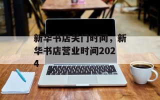 新华书店关门时间，新华书店营业时间2024