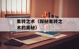 象转之术（探秘象转之术的奥秘）