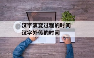 汉字演变过程的时间 汉字外传的时间
