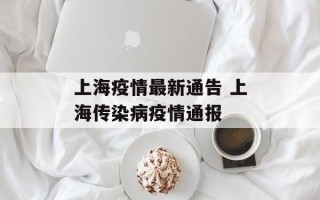 上海疫情最新通告 上海传染病疫情通报