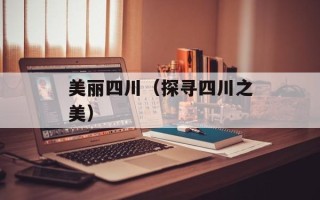 美丽四川（探寻四川之美）