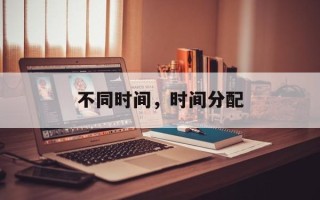 不同时间，时间分配