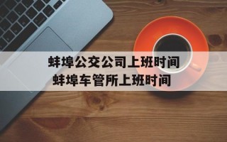 蚌埠公交公司上班时间 蚌埠车管所上班时间