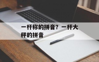 一杆称的拼音？一杆大秤的拼音