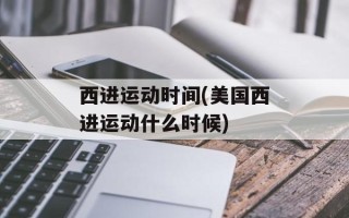 西进运动时间(美国西进运动什么时候)