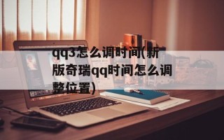 qq3怎么调时间(新版奇瑞qq时间怎么调整位置)