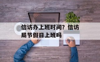 信访办上班时间？信访局节假日上班吗