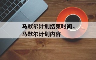 马歇尔计划结束时间，马歇尔计划内容
