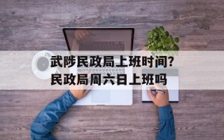 武陟民政局上班时间？民政局周六日上班吗
