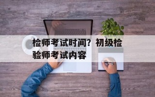 检师考试时间？初级检验师考试内容