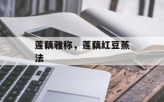 莲藕雅称，莲藕红豆蒸法
