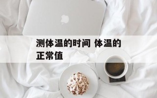 测体温的时间 体温的正常值