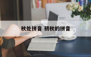秋处拼音 初秋的拼音