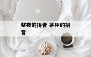 整夜的拼音 茅坪的拼音