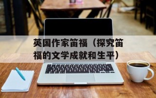英国作家笛福（探究笛福的文学成就和生平）