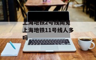 上海地铁2号线闹鬼 上海地铁11号线人多吗