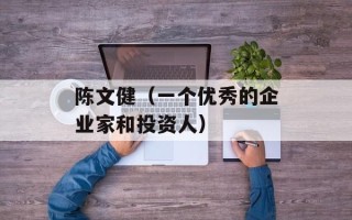 陈文健（一个优秀的企业家和投资人）