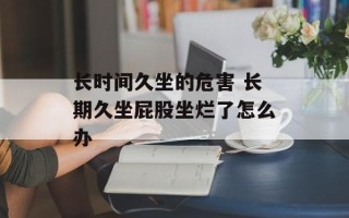 长时间久坐的危害 长期久坐屁股坐烂了怎么办
