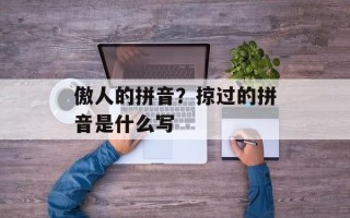 傲人的拼音？掠过的拼音是什么写