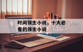 时间领主小说，十大必看的领主小说