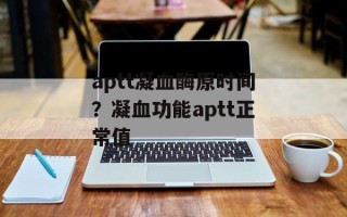 aptt凝血酶原时间？凝血功能aptt正常值
