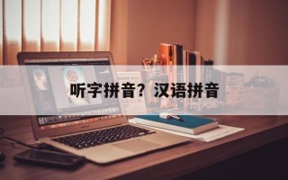 听字拼音？汉语拼音