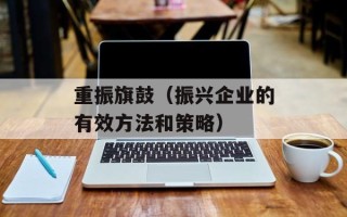 重振旗鼓（振兴企业的有效方法和策略）