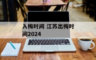 入梅时间 江苏出梅时间2024