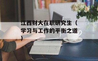 江西财大在职研究生（学习与工作的平衡之道）