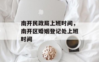 南开民政局上班时间，南开区婚姻登记处上班时间