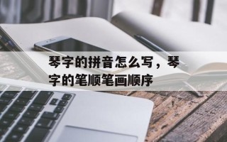 琴字的拼音怎么写，琴字的笔顺笔画顺序