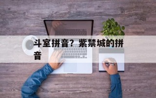 斗室拼音？紫禁城的拼音