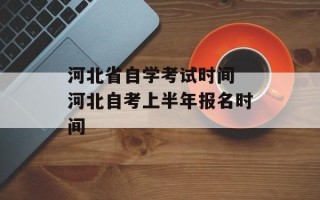 河北省自学考试时间 河北自考上半年报名时间