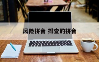 风险拼音 排查的拼音