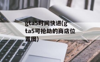 gta5时间快进(gta5可抢劫的商店位置图)
