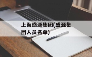 上海盛源集团(盛源集团人员名单)