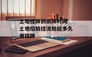 土地挂牌到摘牌时间 土地招拍挂流拍后多久再挂牌