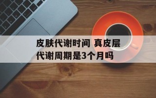 皮肤代谢时间 真皮层代谢周期是3个月吗