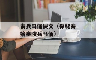秦兵马俑课文（探秘秦始皇陵兵马俑）