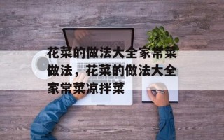 花菜的做法大全家常菜做法，花菜的做法大全家常菜凉拌菜