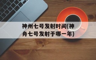 神州七号发射时间(神舟七号发射于哪一年)