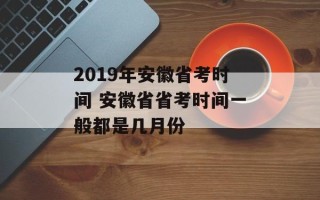 2019年安徽省考时间 安徽省省考时间一般都是几月份