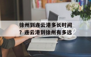 徐州到连云港多长时间？连云港到徐州有多远