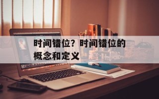时间错位？时间错位的概念和定义