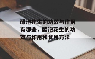 醋泡花生的功效与作用有哪些，醋泡花生的功效与作用和食用方法