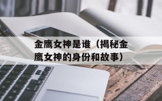 金鹰女神是谁（揭秘金鹰女神的身份和故事）