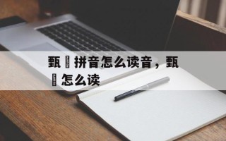 甄嬛拼音怎么读音，甄嬛怎么读