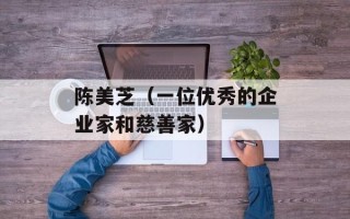 陈美芝（一位优秀的企业家和慈善家）