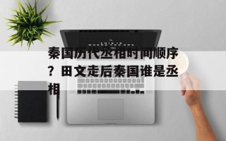 秦国历代丞相时间顺序？田文走后秦国谁是丞相