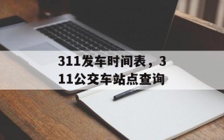 311发车时间表，311公交车站点查询